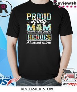 Proud Army Mom I Raised My Heroes Camouflage Graphics Army Shirt