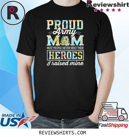 Proud Army Mom I Raised My Heroes Camouflage Graphics Army Shirt