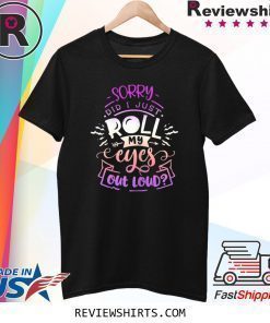 Funny Quote Sassy Sorry Did I just Roll my Eyes Out Loud Shirt