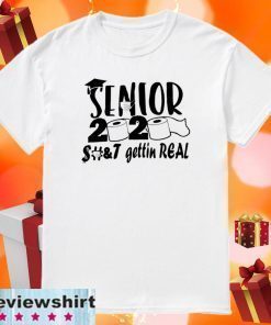 Senior 2020 shit gettin real Shirt - Limited Edition