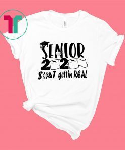 Senior 2020 shit gettin real shirt