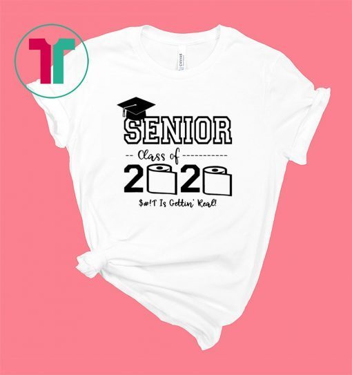 Senior Class of 2020 Shit Is Gettin' Real Graduate Shirt