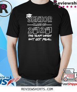 Senior Class of 2020 The Year When Shit Got Real Graduation Shirt