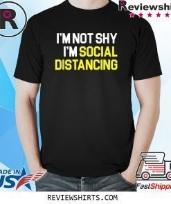 Social Distance I'm Not Shy I'm Practicing Social Distancing T-Shirt
