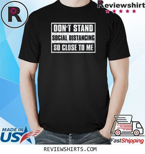 Social Distancing Don't Stand So Close To Me Shirt