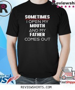 Sometimes I open my mouth and my father comes out shirt