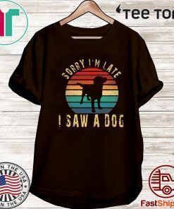 Sorry I'm Late I Saw A Dog Cute Gift Dog lover Vintage T-Shirt