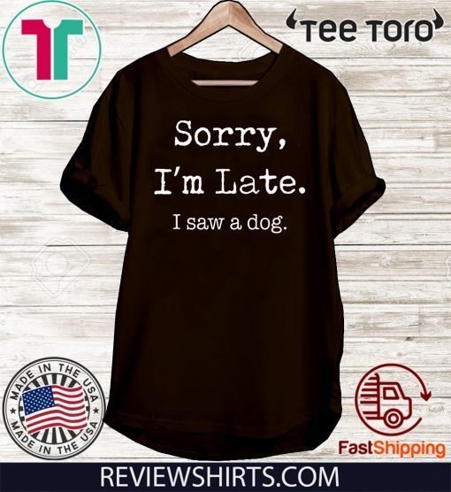 Sorry I’m Late I Saw A Dog 2020 T-Shirt