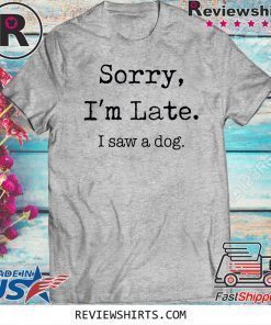 Sorry I’m Late I Saw A Dog Funny Dog Lovers 2020 T-Shirt