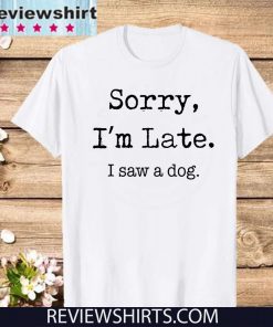 Sorry I’m Late I Saw A Dog Funny Dog Lovers 2020 T-Shirt