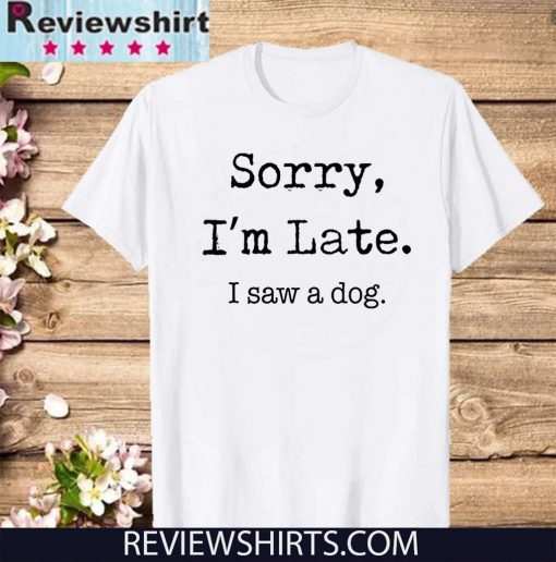 Sorry I’m Late I Saw A Dog Funny Dog Lovers 2020 T-Shirt