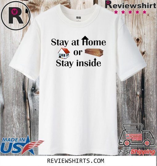 Stay at home or stay inside Shirt