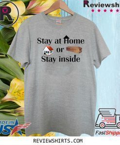 Stay at home or stay inside Shirt