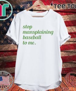 Stop Mansplaining Baseball To Me T-Shirt