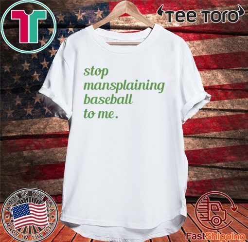 Stop Mansplaining Baseball To Me T-Shirt