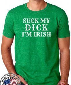 Suck My Dick I'm Irish T-Shirt