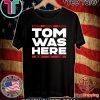 TOM WAS HERE SHIRT - NEW ENGLAND FOOTBALL