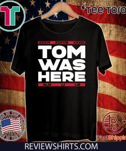 TOM WAS HERE SHIRT - NEW ENGLAND FOOTBALL