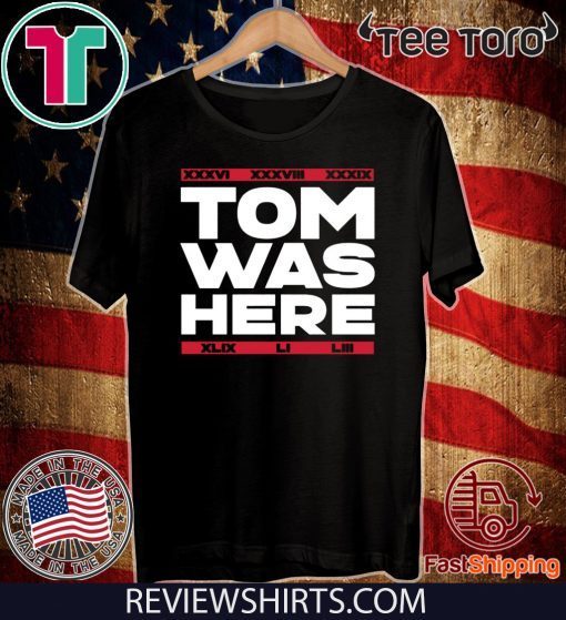 TOM WAS HERE SHIRT - NEW ENGLAND FOOTBALL