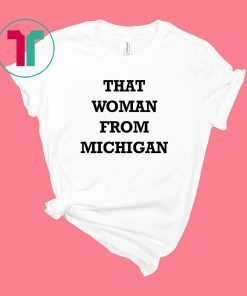 Original That Woman From Michigan Shirts