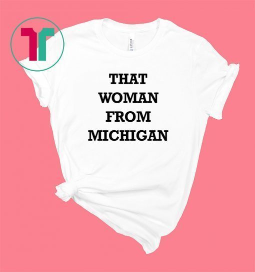 Original That Woman From Michigan Shirts