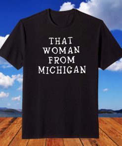 That Woman From Michigan T Shirt