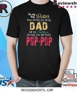 The Only Thing Better Than Having You As Dad is Their Pop T-Shirt