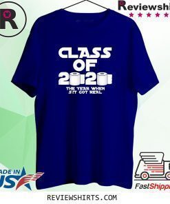 Class Of 2020 The Year Shit Got Real Shirt