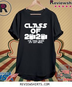 Class Of 2020 The Year Shit Got Real Shirt