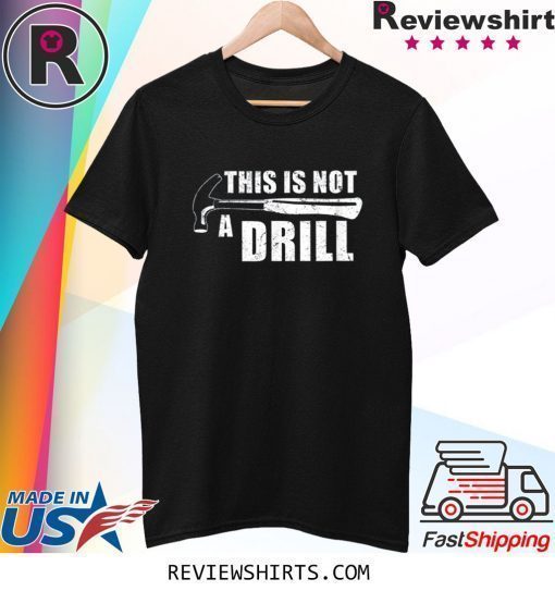 This Is Not A Drill Funny Shirt