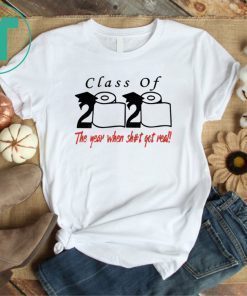 Toilet Paper Class of 2020 The Year When Shit Got Real Shirt