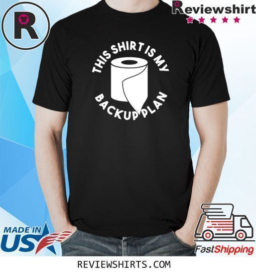 Toilet Paper Shortage Panic TP This Is My Backup Plan T-Shirt