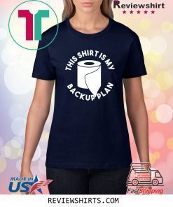 Toilet Paper Shortage Panic TP This Is My Backup Plan T-Shirt