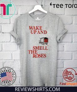 Wake Up and Smell The Roses 2020 T-Shirt