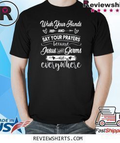 Wash Your Hands And Say Your Prayers Jesus Is Everywhere Shirt