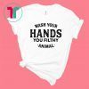 Wash your hand you filthy animal shirt
