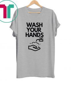 Wash your hands funny t-shirt