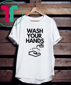Wash your hands funny t-shirt