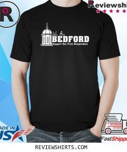 We are Bedford Support Our First Responders Shirt