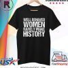 Well Behaved Women Rarely Make History Shirt
