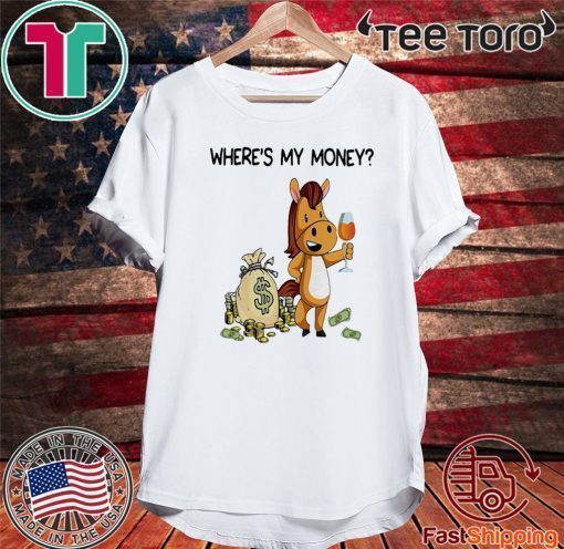 Where’s my money my horse is either wearing it eating it or sleeping in it T-Shirt