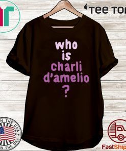Who Is Charli Damelio T-Shirt