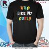 Wild Like My Curls Curly Haired Funny T-Shirt