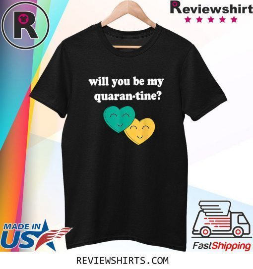 Will you be my Quarantine Shirt