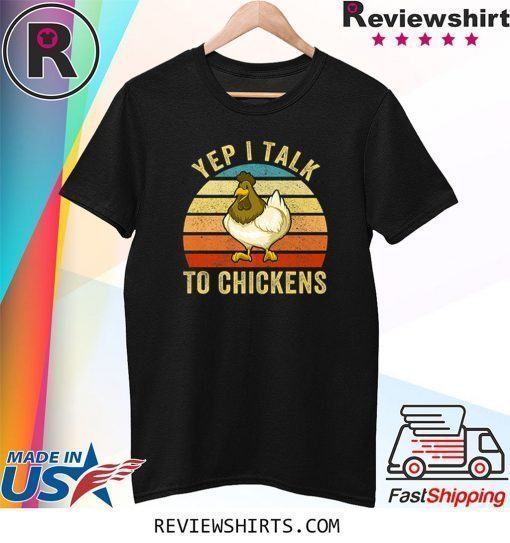 Yep I Talk To Chickens Chicken Lovers Farming Farm Farmer Shirt