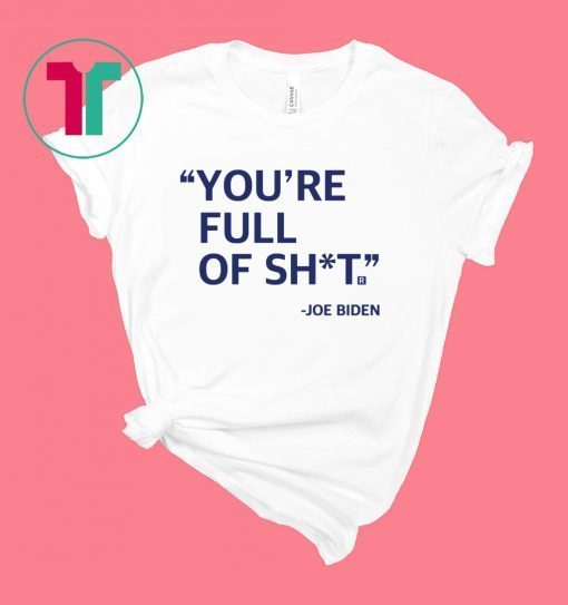 You’re Full Of Shit Joe You’re Full Of Shit Joe Biden 2020 T-ShirtBiden Shirt