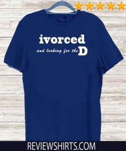 ivorced and looking for the D Official T-Shirt