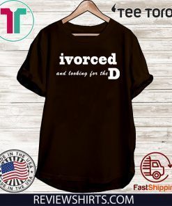 ivorced and looking for the D Official T-Shirt