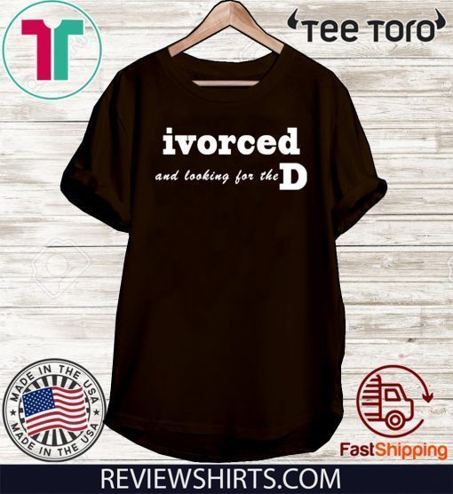 ivorced and looking for the D Official T-Shirt