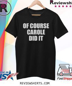 of Course Carole Did It Joe Exotic Shirt